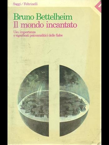 Il mondo incantato. Uso, importanza e significati psicoanalitici delle fiabe - Bruno Bettelheim - Libro Feltrinelli 1998, Saggi | Libraccio.it