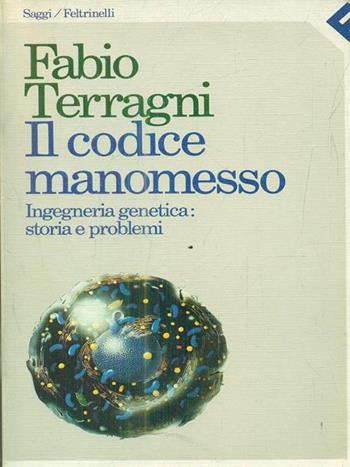 Il codice manomesso. Ingegneria genetica: storia e problemi - Fabio Terragni - Libro Feltrinelli 1989, Saggi | Libraccio.it