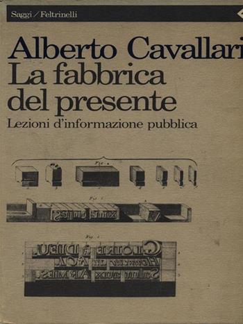 La fabbrica del presente. Lezioni d'informazione pubblica - Alberto Cavallari - Libro Feltrinelli 1990, Saggi | Libraccio.it