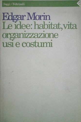 Le idee: habitat, vita, organizzazione, usi e costumi - Edgar Morin - Libro Feltrinelli 1993, Saggi | Libraccio.it