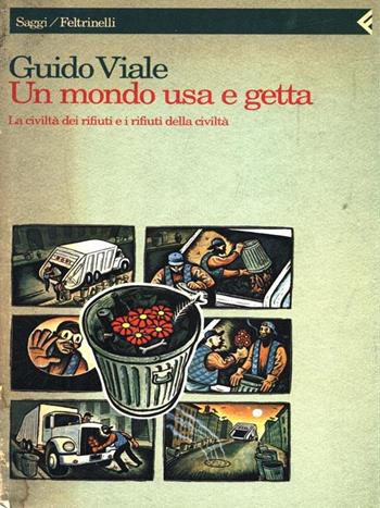 Un mondo usa e getta. La civiltà dei rifiuti e i rifiuti della civiltà - Guido Viale - Libro Feltrinelli 1995, Saggi | Libraccio.it