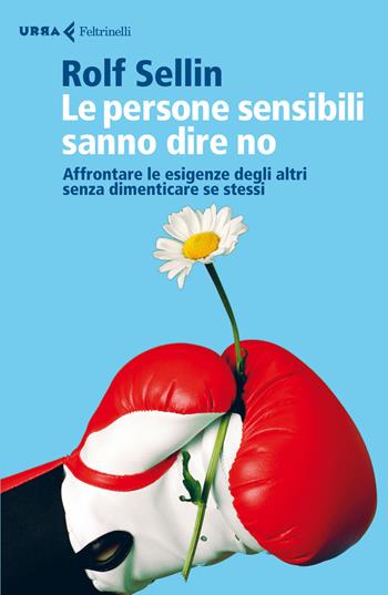 Le persone sensibili sanno dire no. Affrontare le esigenze degli altri senza dimenticare se stessi - Rolf Sellin - Libro Feltrinelli 2014, Urra | Libraccio.it