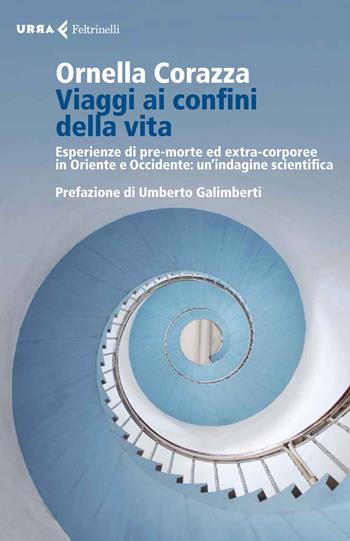 Viaggi ai confini della vita. Esperienze di pre-morte ed extra-corporee in Oriente e Occidente: un'indagine scientifica - Ornella Corazza - Libro Feltrinelli 2014, Urra | Libraccio.it