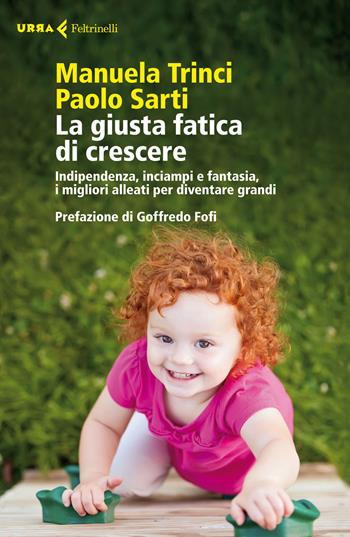 La giusta fatica di crescere. Indipendenza, inciampi e fantasia, i migliori alleati per diventare grandi - Manuela Trinci, Paolo Sarti - Libro Feltrinelli 2014, Urra | Libraccio.it