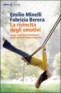 La rivincita degli emotivi. Come non farsi dominare dagli stati d'animo negativi - Emilio Minelli, Fabrizia Berera - Libro Feltrinelli 2014, Urra | Libraccio.it