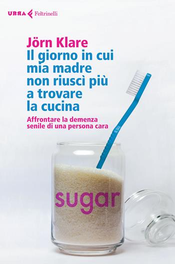 Il giorno in cui mia madre non riuscì più a trovare la cucina. Affrontare la demenza senile di una persona cara - Jörn Klare - Libro Feltrinelli 2015, Urra | Libraccio.it