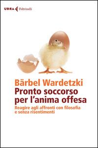 Pronto soccorso per l'anima offesa. Reagire agli affronti con filosofia e senza risentimenti - Bärbel Wardetzki - Libro Feltrinelli 2015, Urra | Libraccio.it