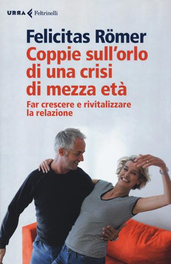 Coppie sull'orlo di una crisi di mezza età. Far crescere e rivitalizzare la relazione - Felicitas Römer - Libro Feltrinelli 2015, Urra | Libraccio.it