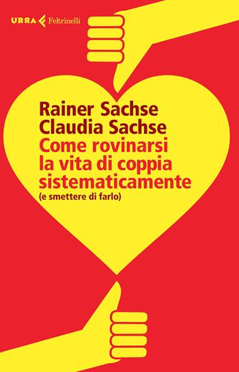 Come rovinarsi la vita di coppia sistematicamente (e smettere di farlo) - Rainer Sachse, Claudia Sachse - Libro Feltrinelli 2015, Urra | Libraccio.it