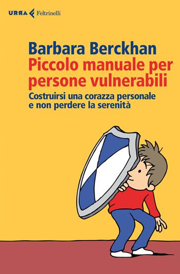 Piccolo manuale per persone vulnerabili. Costruirsi una corazza personale e non perdere la serenità - Barbara Berckhan - Libro Feltrinelli 2015, Urra | Libraccio.it