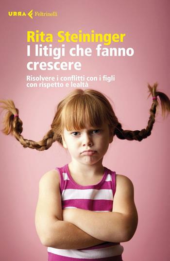 I litigi che fanno crescere. Risolvere i conflitti con i figli con rispetto e lealtà - Rita Steininger - Libro Feltrinelli 2016, Urra | Libraccio.it