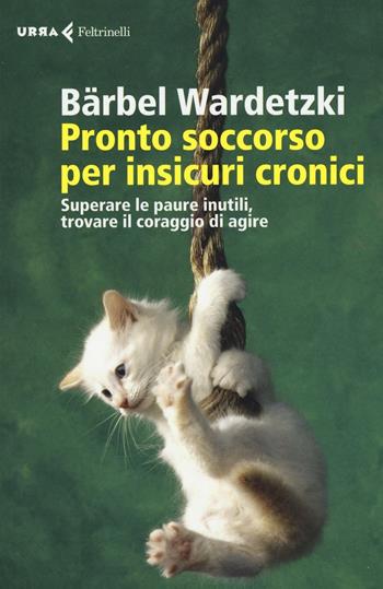 Pronto soccorso per insicuri cronici. Superare le paure inutili, trovare il coraggio di agire - Bärbel Wardetzki - Libro Feltrinelli 2016, Urra | Libraccio.it