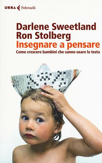 Insegnare a pensare. Come crescere bambini che sanno usare la testa - Darlene Sweetland, Ron Stolberg - Libro Feltrinelli 2016, Urra | Libraccio.it