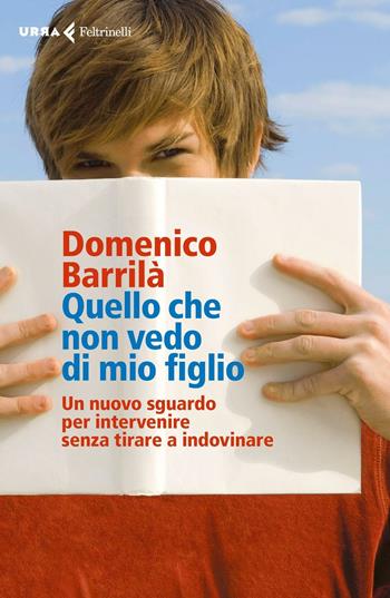 Quello che non vedo di mio figlio. Un nuovo sguardo per intervenire senza tirare a indovinare - Domenico Barrilà - Libro Feltrinelli 2016, Urra | Libraccio.it