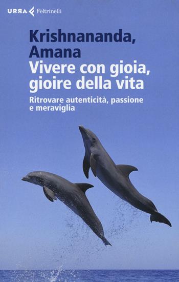 Vivere con gioia, gioire della vita. Ritrovare autenticità, passione e meraviglia - Krishnananda, Amana - Libro Feltrinelli 2016, Urra | Libraccio.it