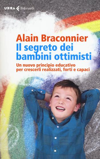 Il segreto dei bambini ottimisti. Un nuovo principio educativo per crescerli realizzati, forti e capaci - Alain Braconnier - Libro Feltrinelli 2017, Urra | Libraccio.it