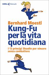 Kung-fu per la vita quotidiana. I 13 principi Shaolin per vincere senza combattere