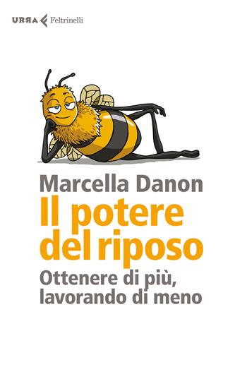 Il potere del riposo. Ottenere di più, lavorando di meno - Marcella Danon - Libro Feltrinelli 2017, Urra | Libraccio.it