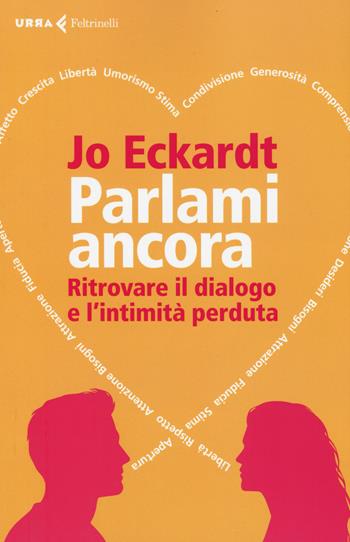Parlami ancora. Ritrovare il dialogo e l'intimità perduta - Jo Eckardt - Libro Feltrinelli 2017, Urra | Libraccio.it