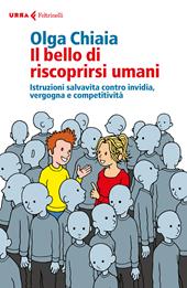 Il bello di riscoprirsi umani. Istruzioni salvavita contro invidia, vergogna e competitività