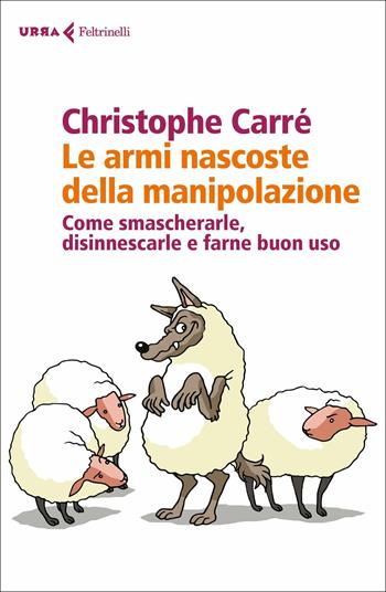 Le armi nascoste della manipolazione. Come smascherarle, disinnescarle e farne buon uso - Christophe Carré - Libro Feltrinelli 2018, Urra | Libraccio.it