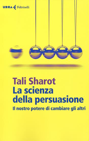 La scienza della persuasione. Il nostro potere di cambiare gli altri - Tali Sharot - Libro Feltrinelli 2018, Urra | Libraccio.it