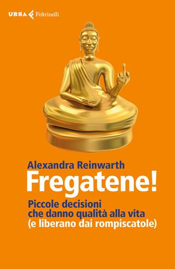Fregatene! Piccole decisioni che danno qualità alla vita (e liberano dai rompiscatole) - Alexandra Reinwarth - Libro Feltrinelli 2018, Urra | Libraccio.it