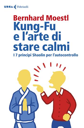 Kung-fu e l’arte di stare calmi. I 7 principi Shaolin per l’autocontrollo - Bernhard Moestl - Libro Feltrinelli 2018, Urra | Libraccio.it