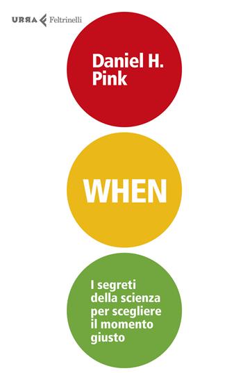 When. I segreti della scienza per scegliere il momento giusto - Daniel H. Pink - Libro Feltrinelli 2018, Urra | Libraccio.it