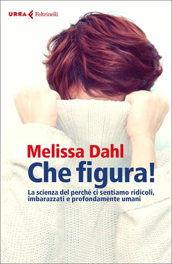 Che figura! La scienza del perché ci sentiamo ridicoli, inadeguati e profondamente umani - Melissa Dahl - Libro Feltrinelli 2019, Urra | Libraccio.it