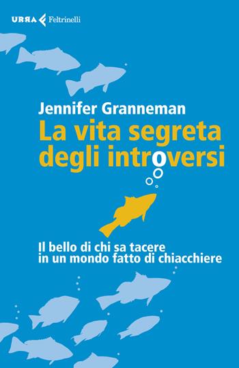 La vita segreta degli introversi. Il bello di chi sa tacere in un mondo fatto di chiacchiere - Jennifer Granneman - Libro Feltrinelli 2019, Urra | Libraccio.it