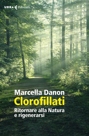 Clorofillati. Rieducarsi alla natura e rigenerarsi - Marcella Danon - Libro Feltrinelli 2019, Urra | Libraccio.it