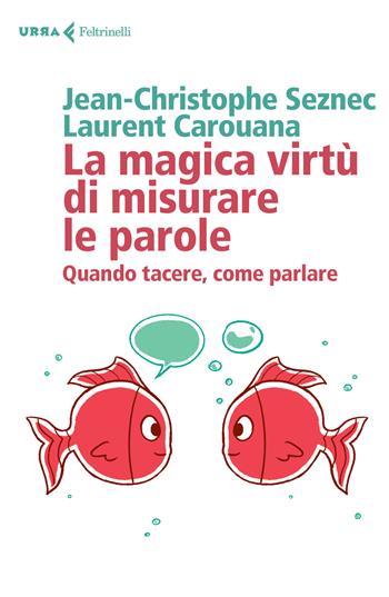 La magica virtù di misurare le parole. Quando tacere, come parlare - Jean-Cristophe Seznec, Laurent Carouana - Libro Feltrinelli 2020, Urra | Libraccio.it