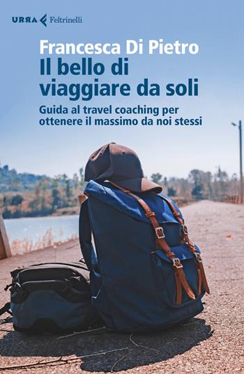 Il bello di viaggiare da soli. Guida al travel coaching per ottenere il massimo da noi stessi - Francesca Di Pietro - Libro Feltrinelli 2020, Urra | Libraccio.it