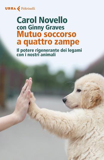 Mutuo soccorso a quattro zampe. Il potere rigenerante dei legami con i nostri animali - Carol Novello, Ginny Graves - Libro Feltrinelli 2020, Urra | Libraccio.it