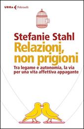 Relazioni, non prigioni. Tra legame e autonomia, la via per una vita affettiva appagante