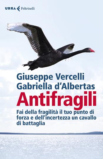 Antifragili. Fai della fragilità il tuo punto di forza e dell'incertezza un cavallo di battaglia - Giuseppe Vercelli, Gabriella D'Albertas - Libro Feltrinelli 2021, Urra | Libraccio.it