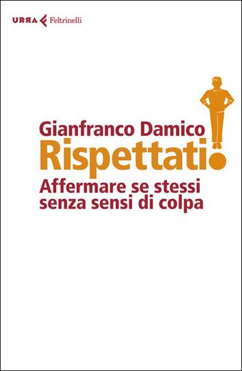Rispettati! Affermare se stessi senza sensi di colpa - Gianfranco Damico - Libro Feltrinelli 2021, Urra | Libraccio.it