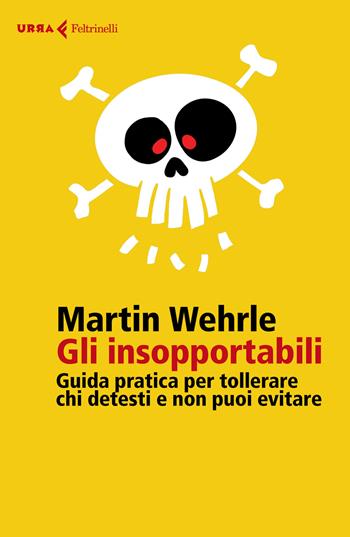 Gli insopportabili. Guida pratica per tollerare chi detesti e non puoi evitare - Martin Wehrle - Libro Feltrinelli 2021, Urra | Libraccio.it