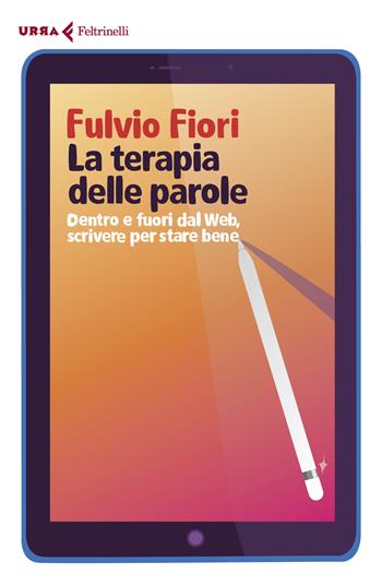 La terapia delle parole. Dentro e fuori dal web, scrivere per stare bene - Fulvio Fiori - Libro Feltrinelli 2021, Urra | Libraccio.it