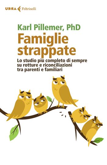 Famiglie strappate. Lo studio più completo di sempre su rotture e riconciliazioni tra parenti e familiari - Karl Pillemer - Libro Feltrinelli 2021, Urra | Libraccio.it