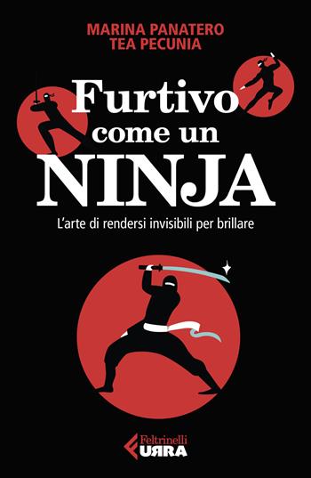 Furtivo come un ninja. L'arte di rendersi invisibili per eccellere - Marina Panatero, Tea Pecunia - Libro Feltrinelli 2022, Urra | Libraccio.it