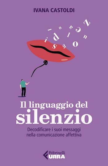 Il linguaggio del silenzio. Decodificare i suoi messaggi nella comunicazione affettiva - Ivana Castoldi - Libro Feltrinelli 2022, Urra | Libraccio.it