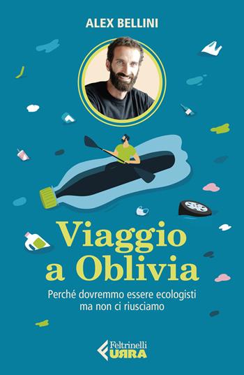 Viaggio a Oblivia. Perché dovremmo essere ecologisti ma non ci riusciamo - Alex Bellini - Libro Feltrinelli 2022, Urra | Libraccio.it