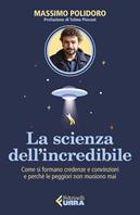 La scienza dell’incredibile. Come si formano credenze e convinzioni e perché le peggiori non muoiono mai - Massimo Polidoro - Libro Feltrinelli 2023, Urra | Libraccio.it