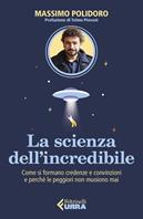 La scienza dell’incredibile. Come si formano credenze e convinzioni e perché le peggiori non muoiono mai - Massimo Polidoro - Libro Feltrinelli 2023, Urra | Libraccio.it