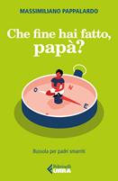 Che fine hai fatto, papà? Bussola per padri smarriti - Massimiliano Pappalardo - Libro Feltrinelli 2023, Urra | Libraccio.it