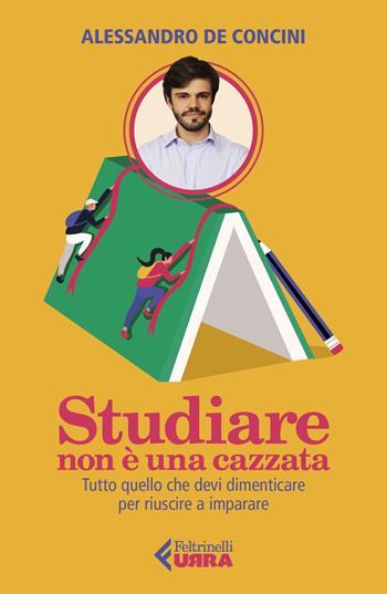 Studiare non è una cazzata. Tutto quello che devi dimenticare per riuscire a imparare - Alessandro De Concini - Libro Feltrinelli 2023, Urra | Libraccio.it