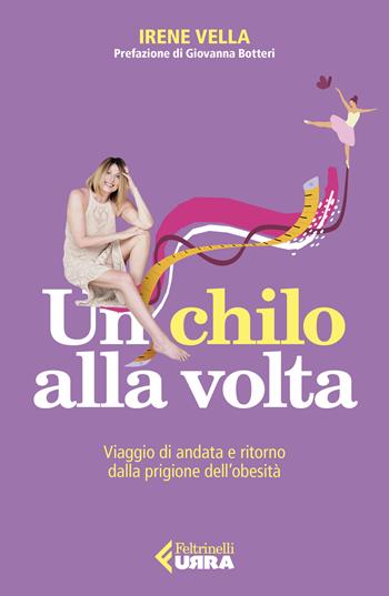 Un chilo alla volta. Viaggio di andata e ritorno dalla prigione dell'obesità - Irene Vella - Libro Feltrinelli 2023, Urra | Libraccio.it