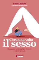 C'era una volta il sesso. Divagazioni ombelicali per ritrovare il piacere perduto - Stella Pulpo - Libro Feltrinelli 2023, Urra | Libraccio.it